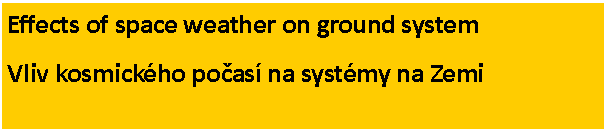 Textov pole: Effects of space weather on ground system Vliv kosmickho poas na systmy na Zemi 